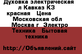 Духовка электрическая 33л Кавказ КЗ-100 красная › Цена ­ 3 700 - Московская обл., Москва г. Электро-Техника » Бытовая техника   